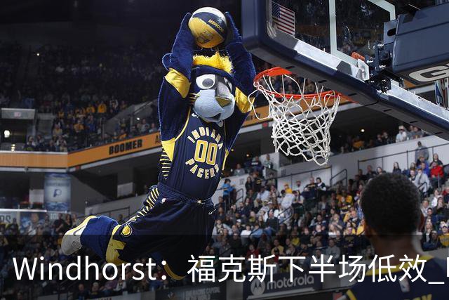 Windhorst：福克斯下半场低效 哈珀表现更好&主帅却没多给时间